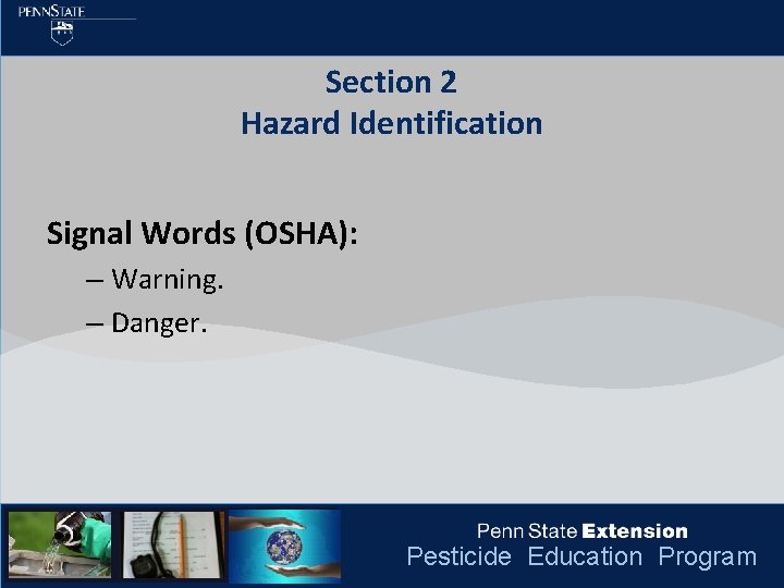 Section 2 Hazard Identification Signal Words (OSHA): – Warning. – Danger. Pesticide Education Program