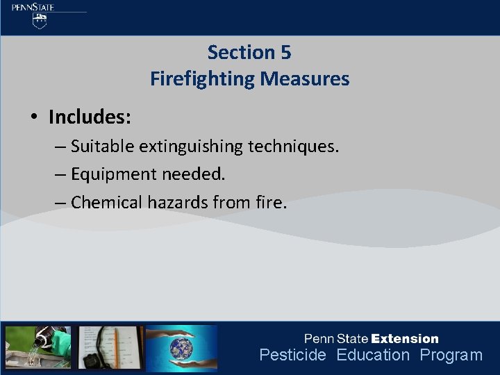 Section 5 Firefighting Measures • Includes: – Suitable extinguishing techniques. – Equipment needed. –