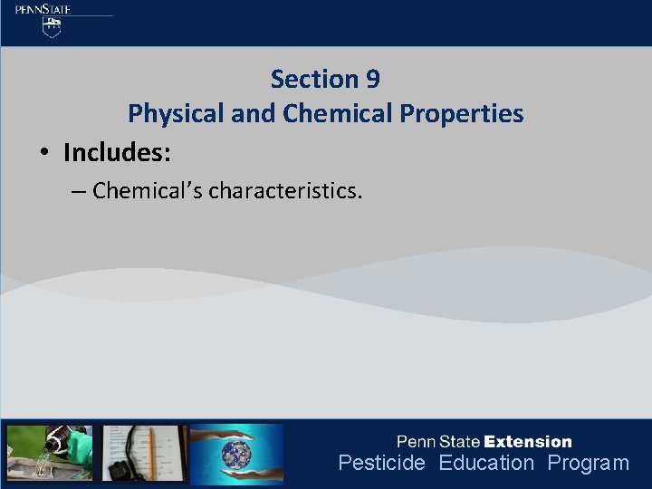 Section 9 Physical and Chemical Properties • Includes: – Chemical’s characteristics. Pesticide Education Program