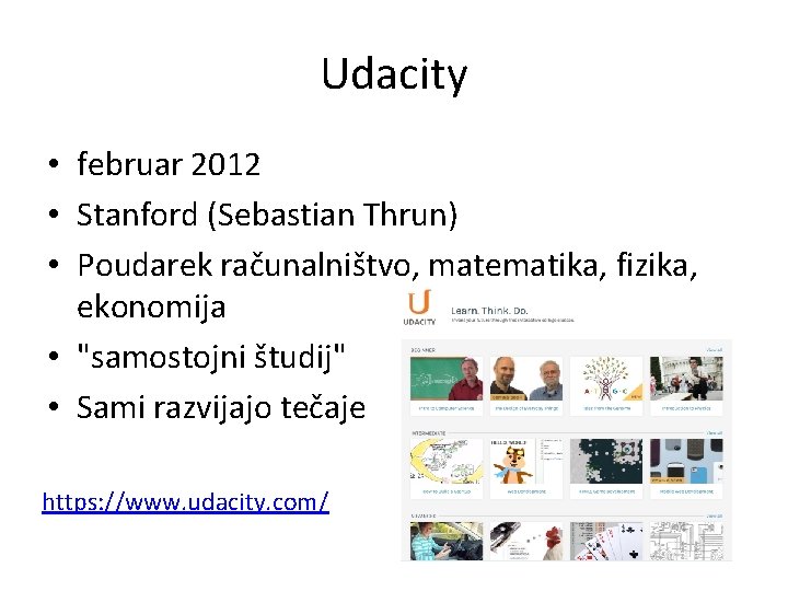 Udacity • februar 2012 • Stanford (Sebastian Thrun) • Poudarek računalništvo, matematika, fizika, ekonomija
