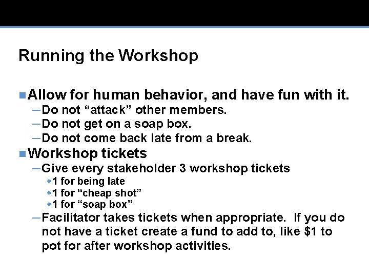 Running the Workshop n Allow for human behavior, and have fun with it. –