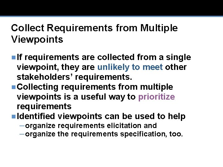Collect Requirements from Multiple Viewpoints n If requirements are collected from a single viewpoint,