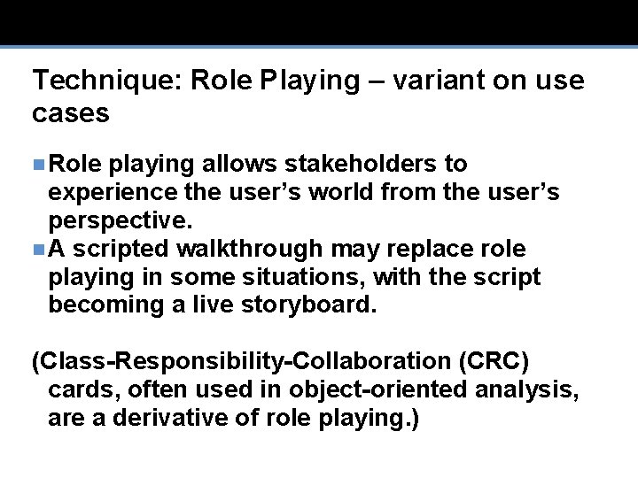 Technique: Role Playing – variant on use cases n Role playing allows stakeholders to