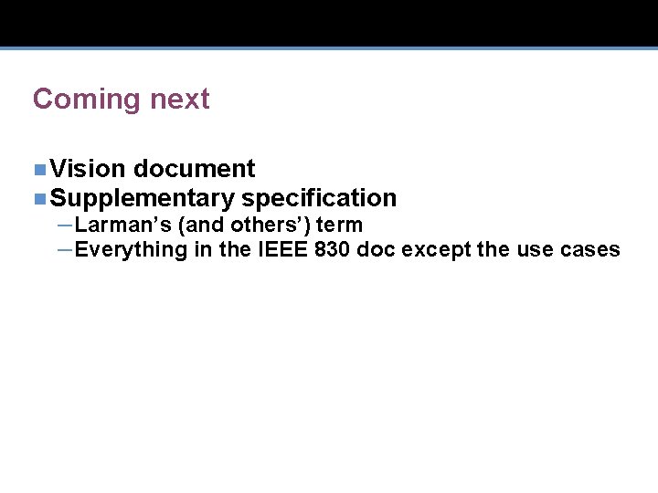 Coming next n Vision document n Supplementary specification – Larman’s (and others’) term –