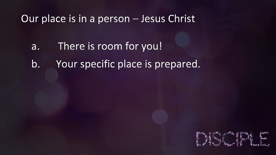 Our place is in a person – Jesus Christ a. There is room for