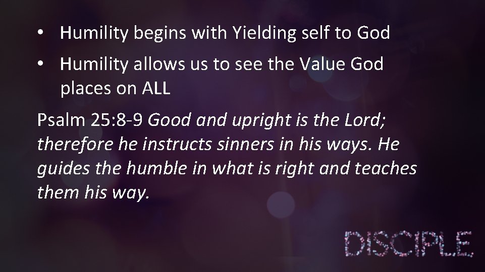  • Humility begins with Yielding self to God • Humility allows us to