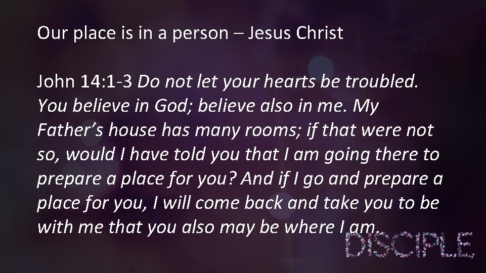 Our place is in a person – Jesus Christ John 14: 1 -3 Do