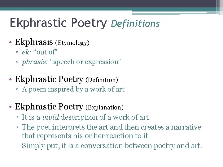 Ekphrastic Poetry Definitions • Ekphrasis (Etymology) ▫ ek: “out of” ▫ phrasis: “speech or