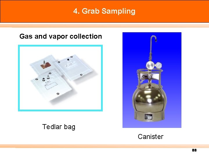 4. Grab Sampling Gas and vapor collection Tedlar bag Canister 88 