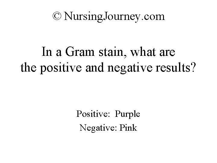 © Nursing. Journey. com In a Gram stain, what are the positive and negative