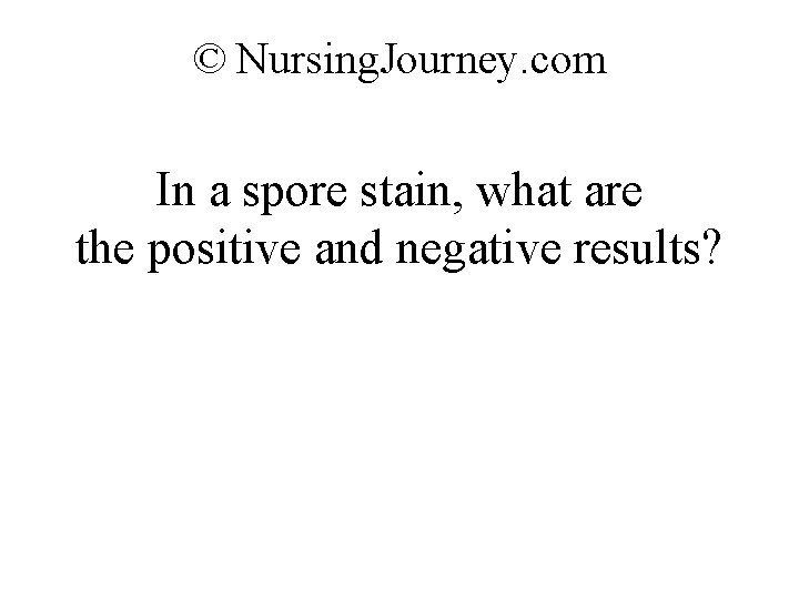© Nursing. Journey. com In a spore stain, what are the positive and negative