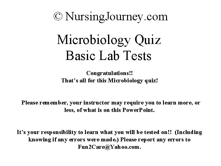© Nursing. Journey. com Microbiology Quiz Basic Lab Tests Congratulations!! That’s all for this