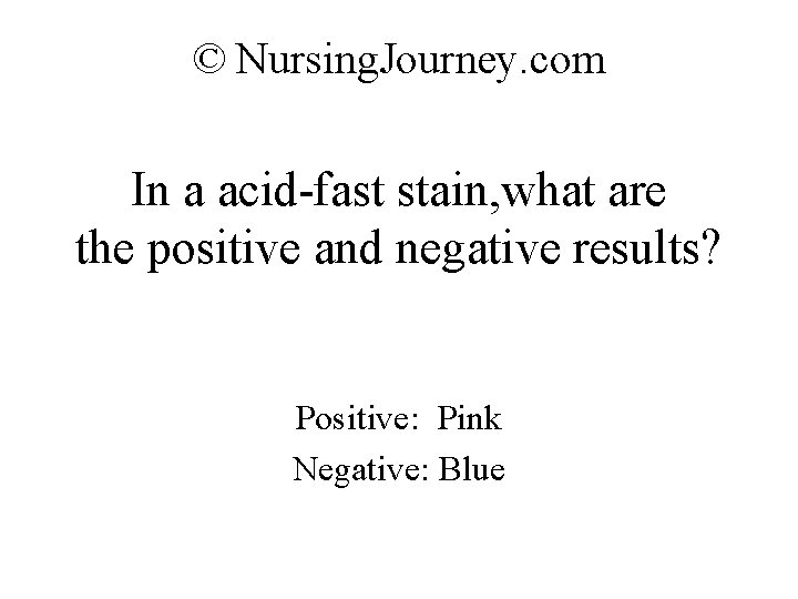 © Nursing. Journey. com In a acid-fast stain, what are the positive and negative