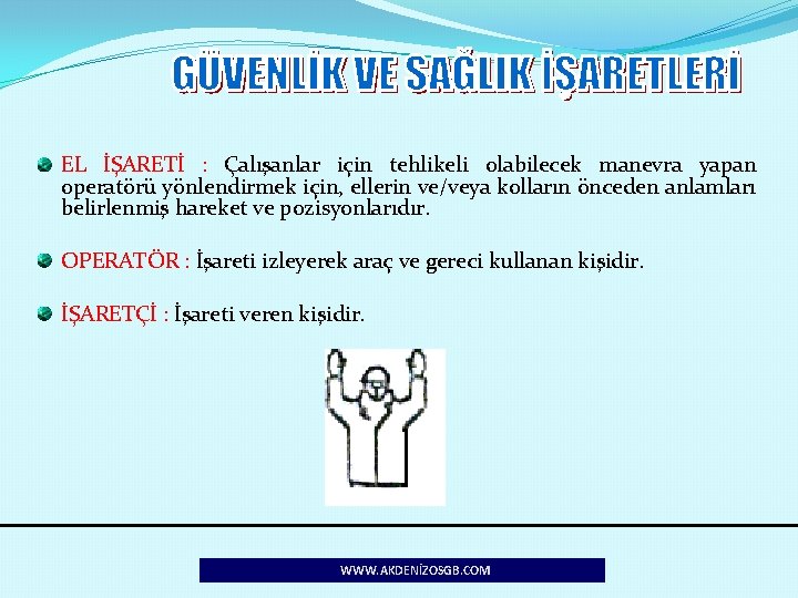 EL İŞARETİ : Çalışanlar için tehlikeli olabilecek manevra yapan operatörü yönlendirmek için, ellerin ve/veya