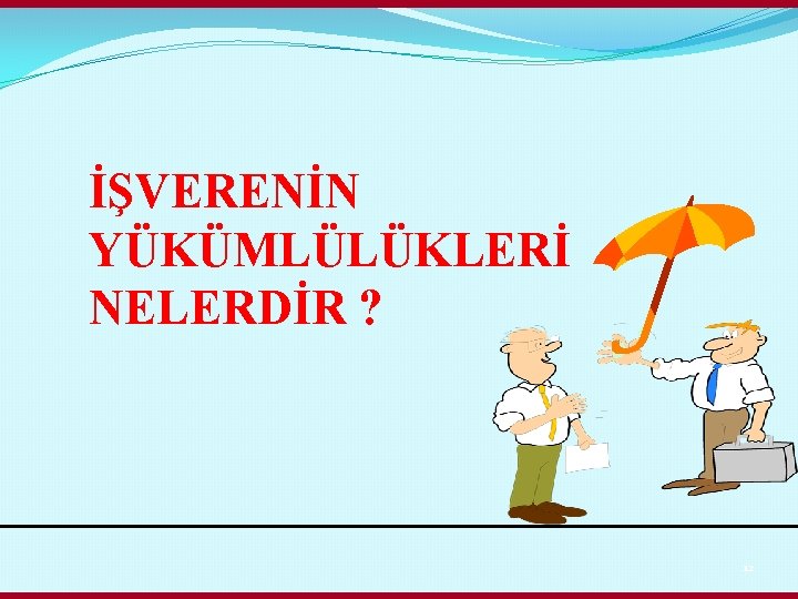 İŞVERENİN YÜKÜMLÜLÜKLERİ NELERDİR ? 12 