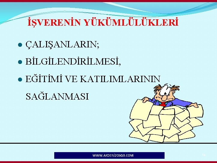 İŞVERENİN YÜKÜMLÜLÜKLERİ l ÇALIŞANLARIN; l BİLGİLENDİRİLMESİ, l EĞİTİMİ VE KATILIMLARININ SAĞLANMASI WWW. AKDENİZOSGB. COM