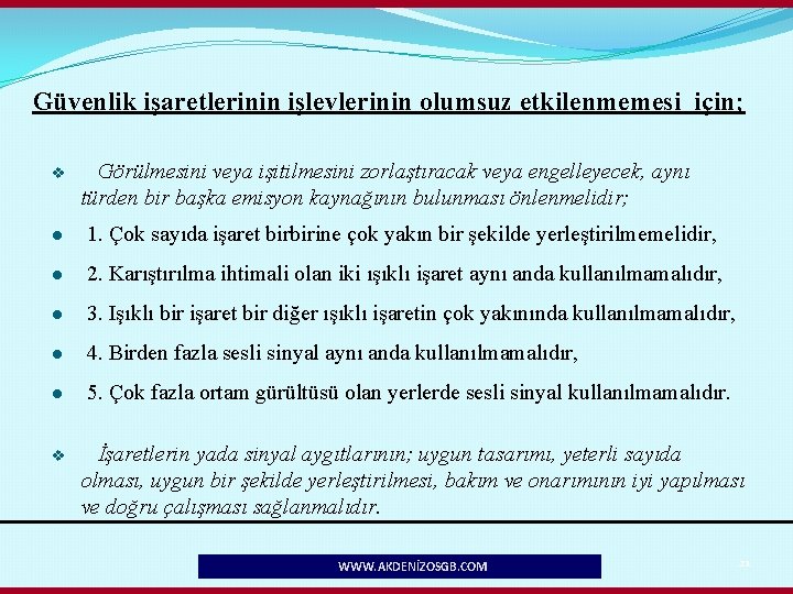 Güvenlik işaretlerinin işlevlerinin olumsuz etkilenmemesi için; v Görülmesini veya işitilmesini zorlaştıracak veya engelleyecek, aynı