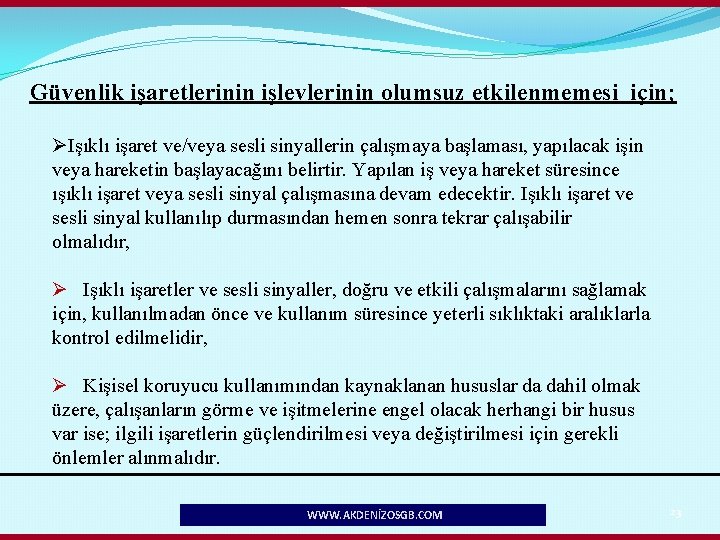 Güvenlik işaretlerinin işlevlerinin olumsuz etkilenmemesi için; ØIşıklı işaret ve/veya sesli sinyallerin çalışmaya başlaması, yapılacak