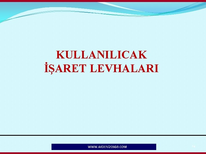 KULLANILICAK İŞARET LEVHALARI WWW. AKDENİZOSGB. COM 24 