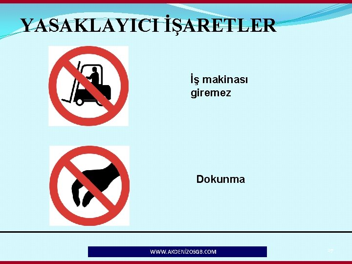 YASAKLAYICI İŞARETLER İş makinası giremez Dokunma WWW. AKDENİZOSGB. COM 27 