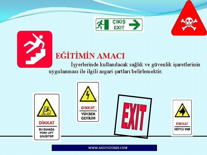 EĞİTİMİN AMACI İşyerlerinde kullanılacak sağlık ve güvenlik işaretlerinin uygulanması ile ilgili asgari şartları belirlemektir.
