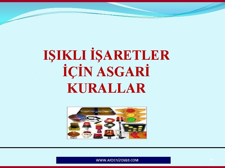 IŞIKLI İŞARETLER İÇİN ASGARİ KURALLAR WWW. AKDENİZOSGB. COM 41 