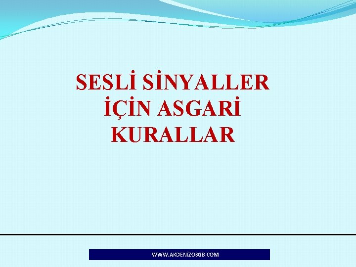 SESLİ SİNYALLER İÇİN ASGARİ KURALLAR WWW. AKDENİZOSGB. COM 