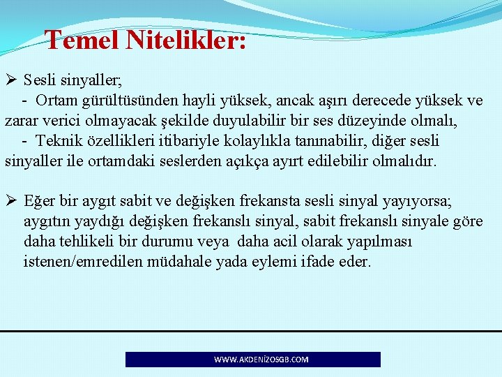Temel Nitelikler: Ø Sesli sinyaller; - Ortam gürültüsünden hayli yüksek, ancak aşırı derecede yüksek