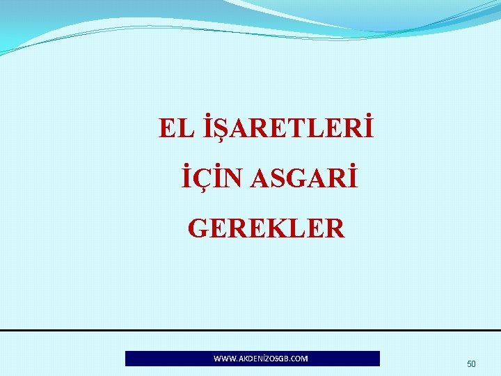EL İŞARETLERİ İÇİN ASGARİ GEREKLER WWW. AKDENİZOSGB. COM 50 