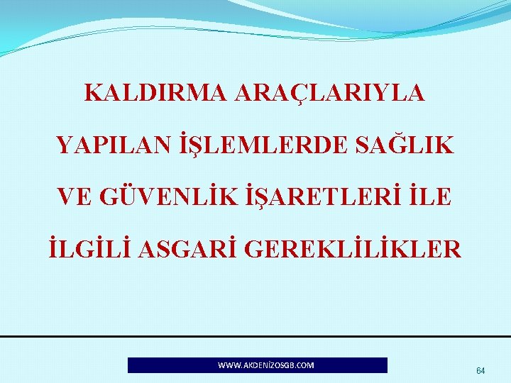 KALDIRMA ARAÇLARIYLA YAPILAN İŞLEMLERDE SAĞLIK VE GÜVENLİK İŞARETLERİ İLE İLGİLİ ASGARİ GEREKLİLİKLER WWW. AKDENİZOSGB.