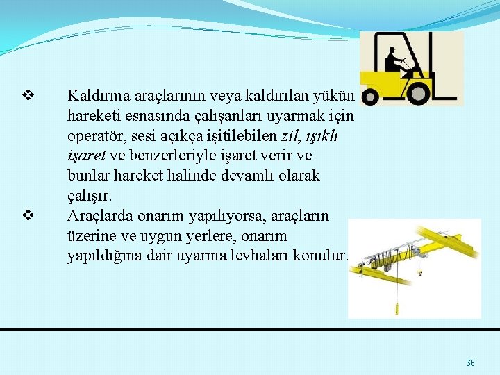 v v Kaldırma araçlarının veya kaldırılan yükün hareketi esnasında çalışanları uyarmak için operatör, sesi
