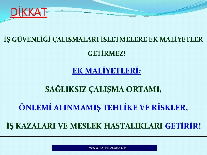 DİKKAT İŞ GÜVENLİĞİ ÇALIŞMALARI İŞLETMELERE EK MALİYETLER GETİRMEZ! EK MALİYETLERİ; SAĞLIKSIZ ÇALIŞMA ORTAMI, ÖNLEMİ