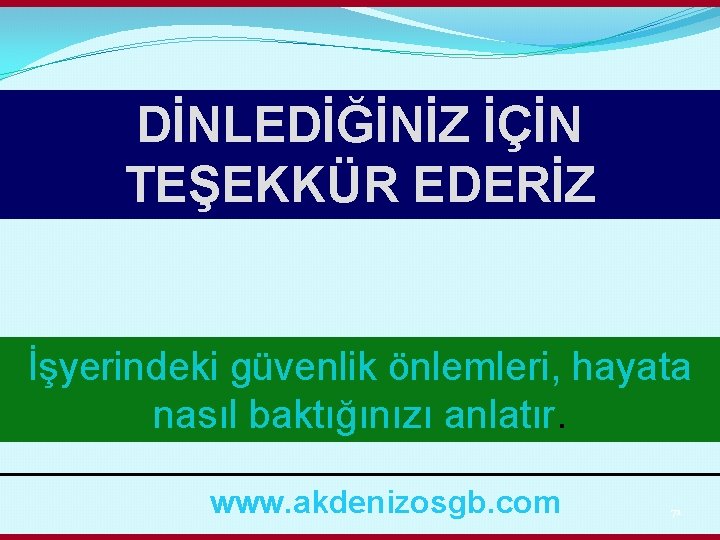 DİNLEDİĞİNİZ İÇİN TEŞEKKÜR EDERİZ İşyerindeki güvenlik önlemleri, hayata nasıl baktığınızı anlatır. www. akdenizosgb. com