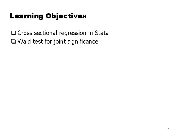 Learning Objectives q Cross sectional regression in Stata q Wald test for joint significance