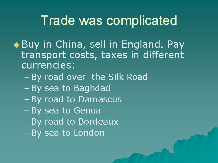 Trade was complicated u Buy in China, sell in England. Pay transport costs, taxes