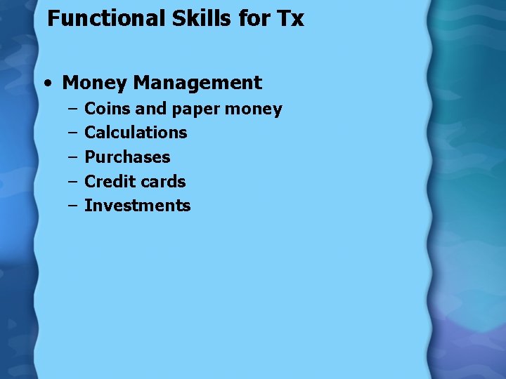 Functional Skills for Tx • Money Management – – – Coins and paper money