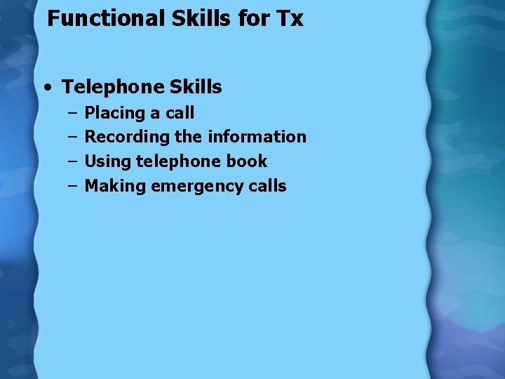 Functional Skills for Tx • Telephone Skills – – Placing a call Recording the