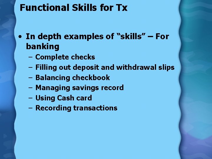 Functional Skills for Tx • In depth examples of “skills” – For banking –