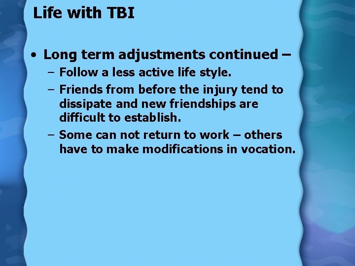 Life with TBI • Long term adjustments continued – – Follow a less active