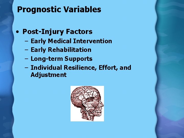 Prognostic Variables • Post-Injury Factors – – Early Medical Intervention Early Rehabilitation Long-term Supports