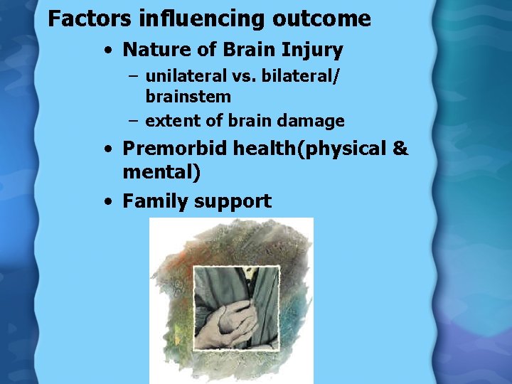 Factors influencing outcome • Nature of Brain Injury – unilateral vs. bilateral/ brainstem –