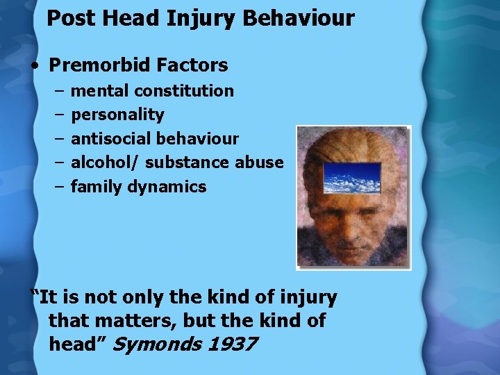 Post Head Injury Behaviour • Premorbid Factors – – – mental constitution personality antisocial