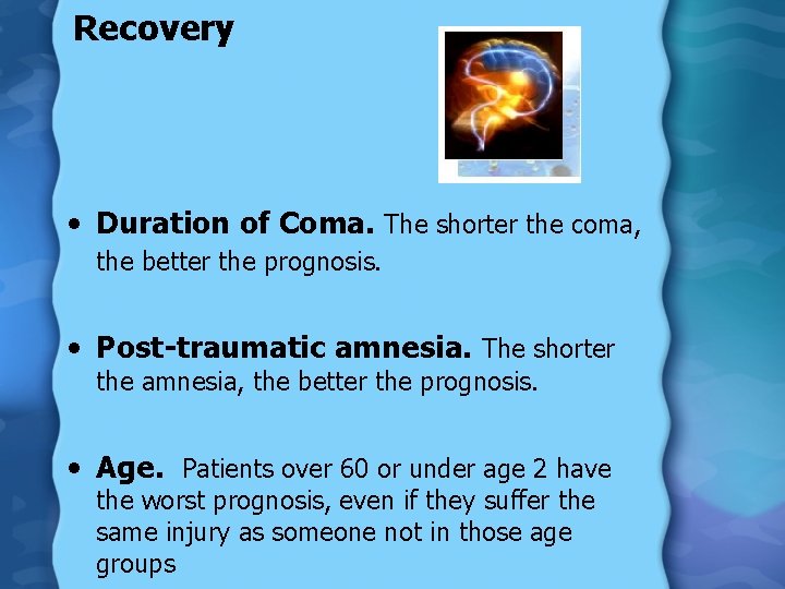 Recovery • Duration of Coma. The shorter the coma, the better the prognosis. •
