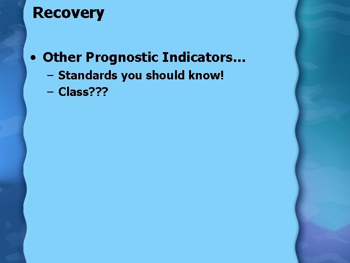 Recovery • Other Prognostic Indicators… – Standards you should know! – Class? ? ?