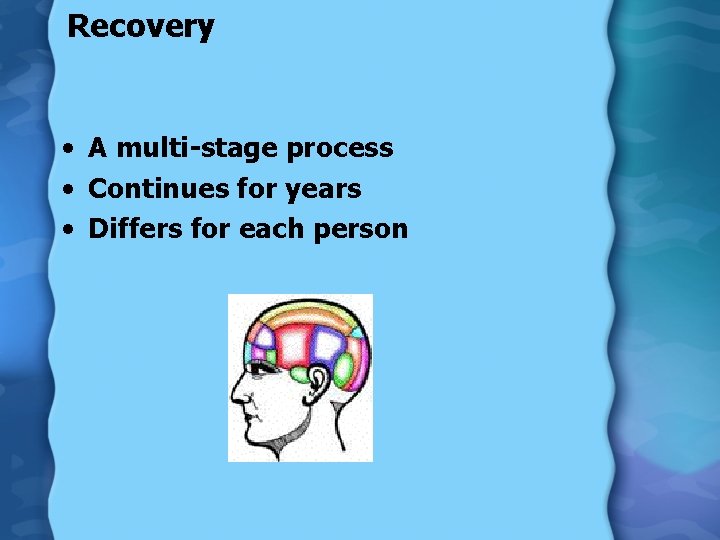 Recovery • A multi-stage process • Continues for years • Differs for each person