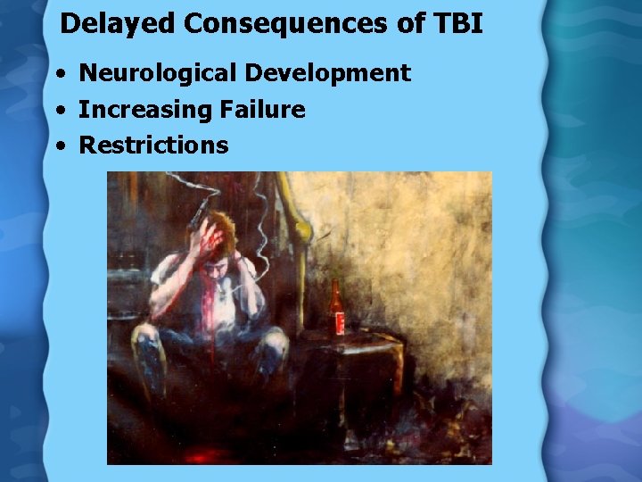 Delayed Consequences of TBI • Neurological Development • Increasing Failure • Restrictions 