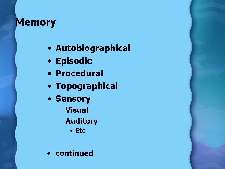 Memory • • • Autobiographical Episodic Procedural Topographical Sensory – Visual – Auditory •