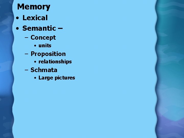 Memory • Lexical • Semantic – – Concept • units – Proposition • relationships