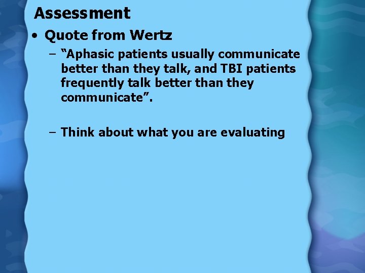 Assessment • Quote from Wertz – “Aphasic patients usually communicate better than they talk,