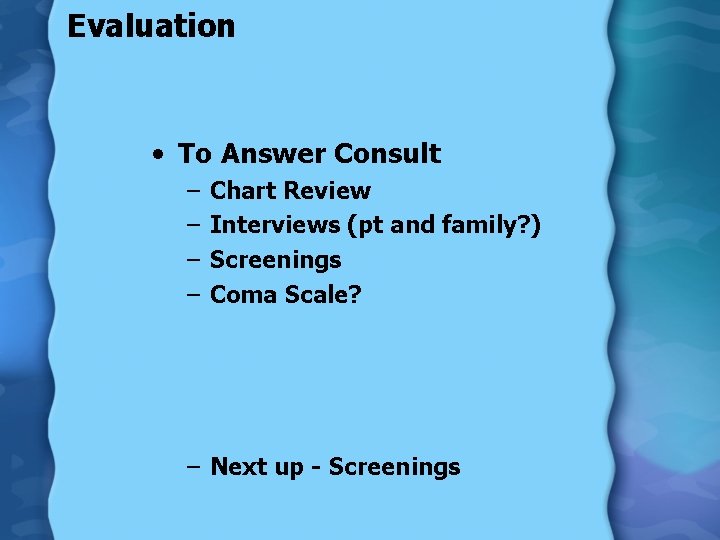 Evaluation • To Answer Consult – – Chart Review Interviews (pt and family? )